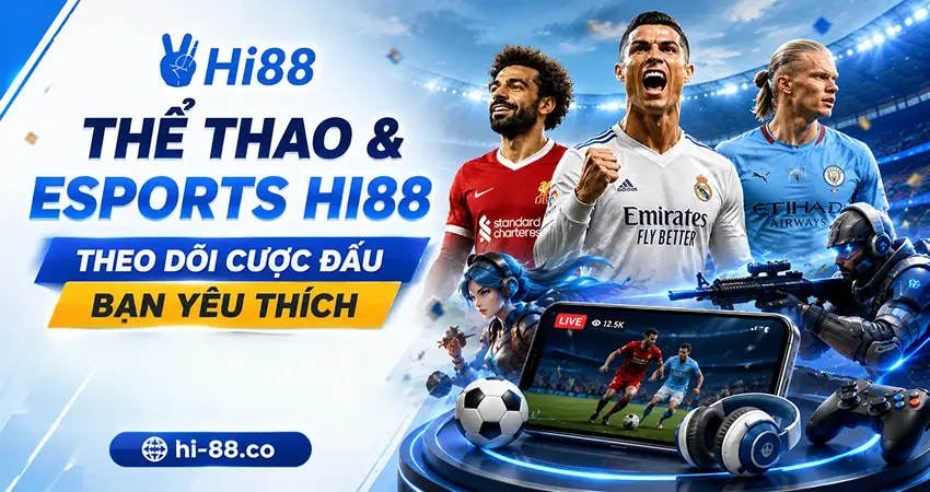 Thể thao và Esports Hi88 theo dõi cuộc đấu yêu thích